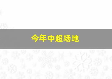 今年中超场地