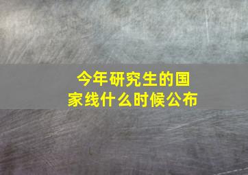 今年研究生的国家线什么时候公布