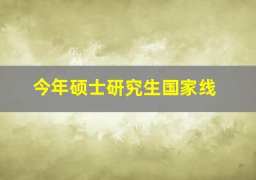 今年硕士研究生国家线