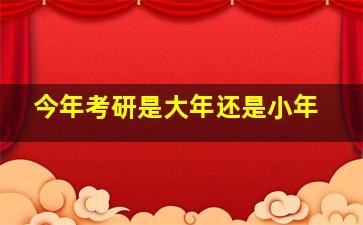 今年考研是大年还是小年