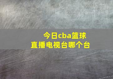 今日cba篮球直播电视台哪个台