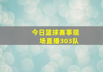 今日篮球赛事现场直播303队