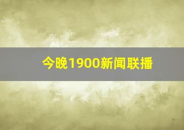 今晚1900新闻联播