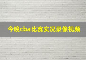 今晚cba比赛实况录像视频