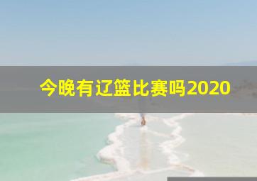 今晚有辽篮比赛吗2020