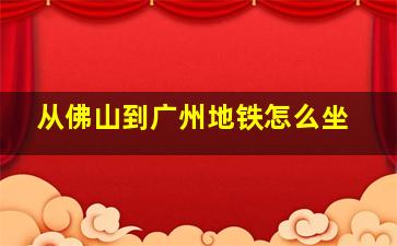 从佛山到广州地铁怎么坐