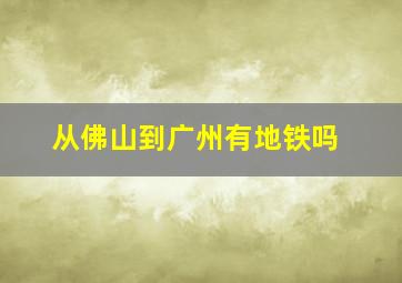 从佛山到广州有地铁吗