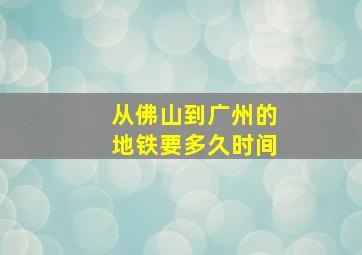 从佛山到广州的地铁要多久时间