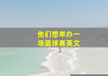 他们想举办一场篮球赛英文