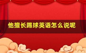 他擅长踢球英语怎么说呢