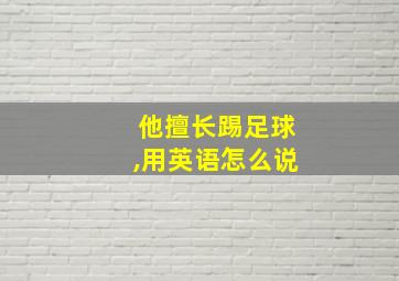 他擅长踢足球,用英语怎么说