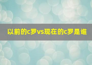 以前的c罗vs现在的c罗是谁