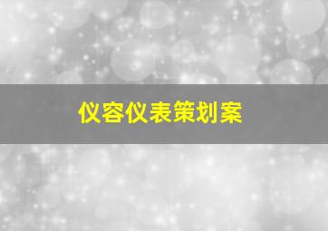 仪容仪表策划案