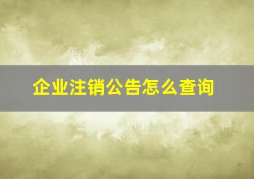 企业注销公告怎么查询