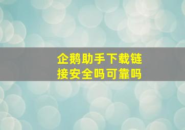 企鹅助手下载链接安全吗可靠吗