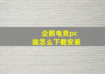 企鹅电竞pc端怎么下载安装