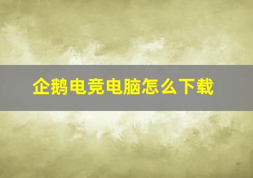 企鹅电竞电脑怎么下载