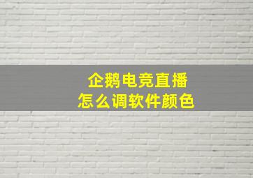 企鹅电竞直播怎么调软件颜色