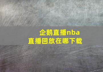 企鹅直播nba直播回放在哪下载