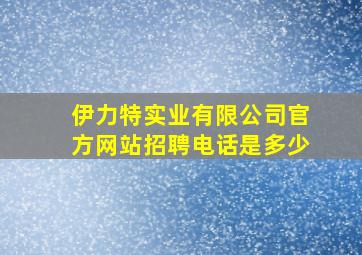 伊力特实业有限公司官方网站招聘电话是多少