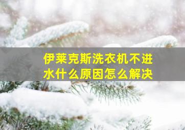 伊莱克斯洗衣机不进水什么原因怎么解决