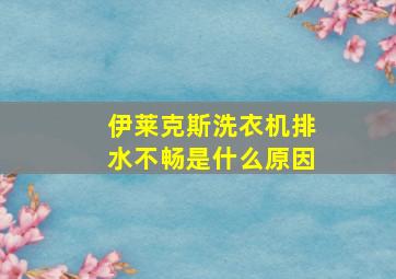 伊莱克斯洗衣机排水不畅是什么原因