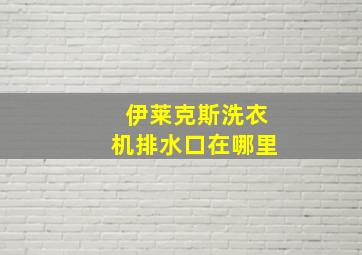 伊莱克斯洗衣机排水口在哪里