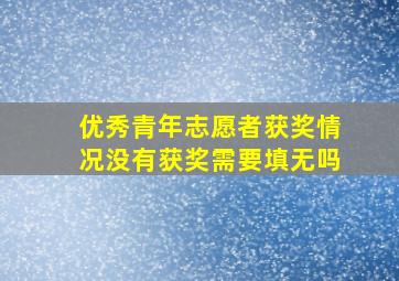 优秀青年志愿者获奖情况没有获奖需要填无吗