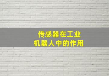 传感器在工业机器人中的作用