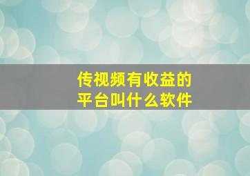 传视频有收益的平台叫什么软件