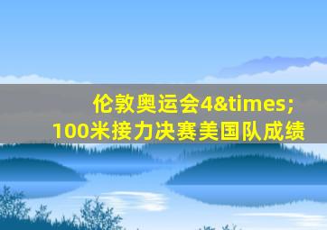 伦敦奥运会4×100米接力决赛美国队成绩