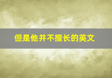 但是他并不擅长的英文