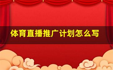 体育直播推广计划怎么写