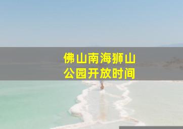 佛山南海狮山公园开放时间