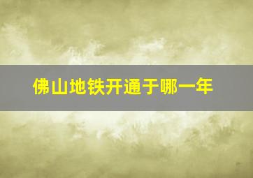 佛山地铁开通于哪一年