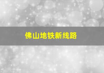 佛山地铁新线路