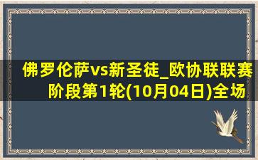 佛罗伦萨vs新圣徒_欧协联联赛阶段第1轮(10月04日)全场录像