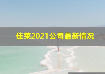 佳莱2021公司最新情况