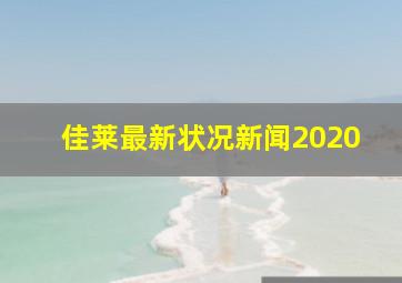 佳莱最新状况新闻2020