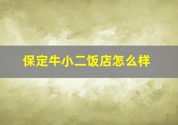 保定牛小二饭店怎么样