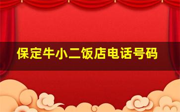 保定牛小二饭店电话号码