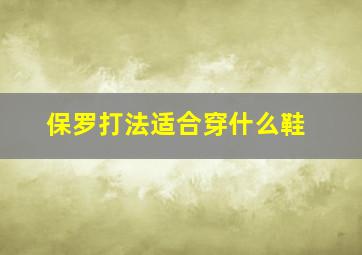 保罗打法适合穿什么鞋