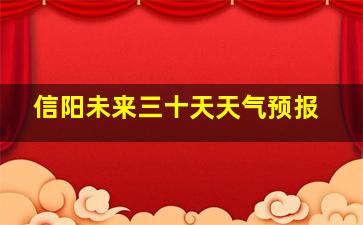 信阳未来三十天天气预报