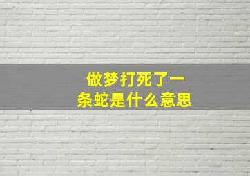 做梦打死了一条蛇是什么意思