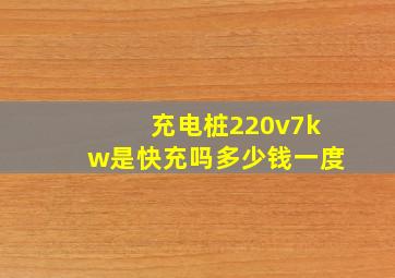 充电桩220v7kw是快充吗多少钱一度