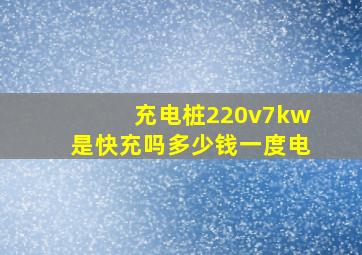 充电桩220v7kw是快充吗多少钱一度电