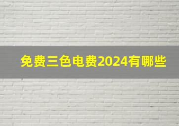 免费三色电费2024有哪些