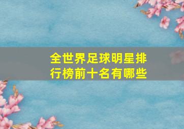 全世界足球明星排行榜前十名有哪些