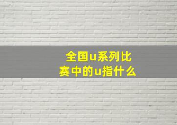 全国u系列比赛中的u指什么