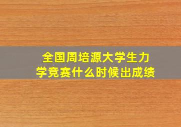 全国周培源大学生力学竞赛什么时候出成绩